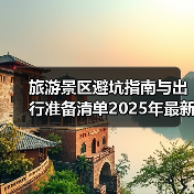 旅游景区避坑指南与出行准备清单2025年最新版(图1) 旅游景区避坑指南与出行准备清单2025年最新版(图1)